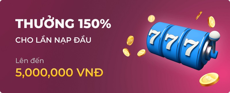 Khuyến mãi tặng thưởng nóng 150% khi nạp tiền lần đầu